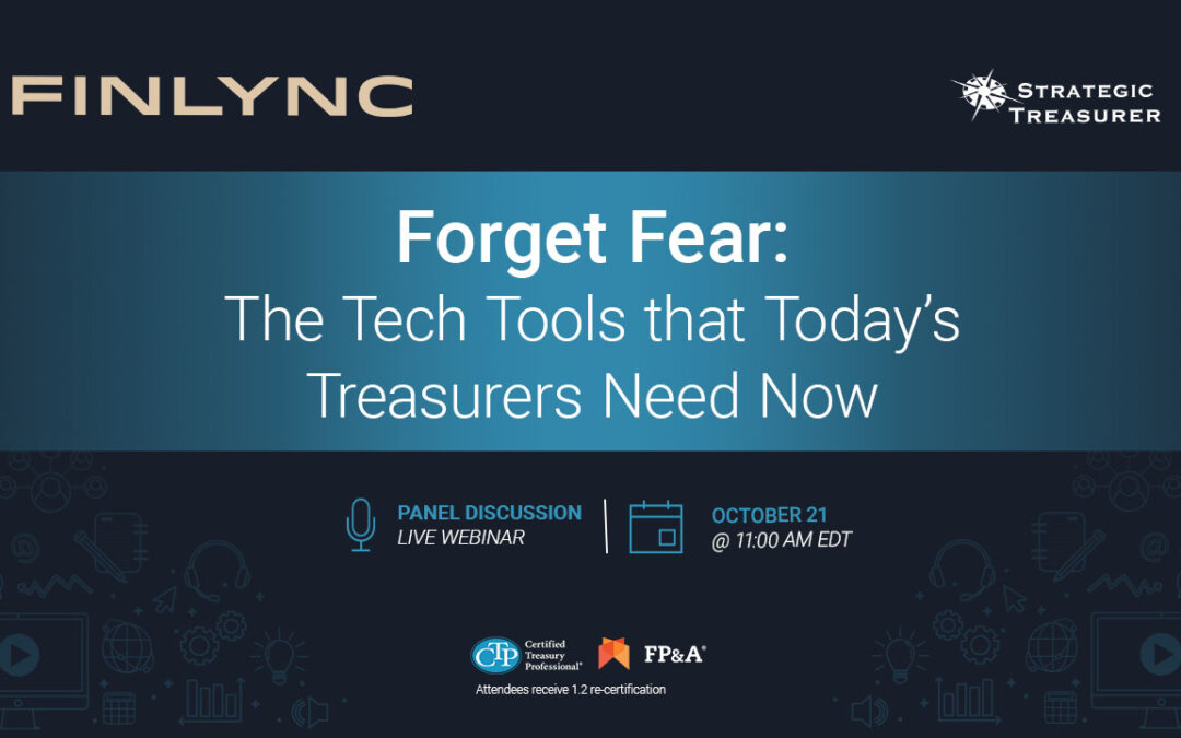 Webinar: Forget Fear: The Tech Tools that Today’s Treasurers Need Now | October 21