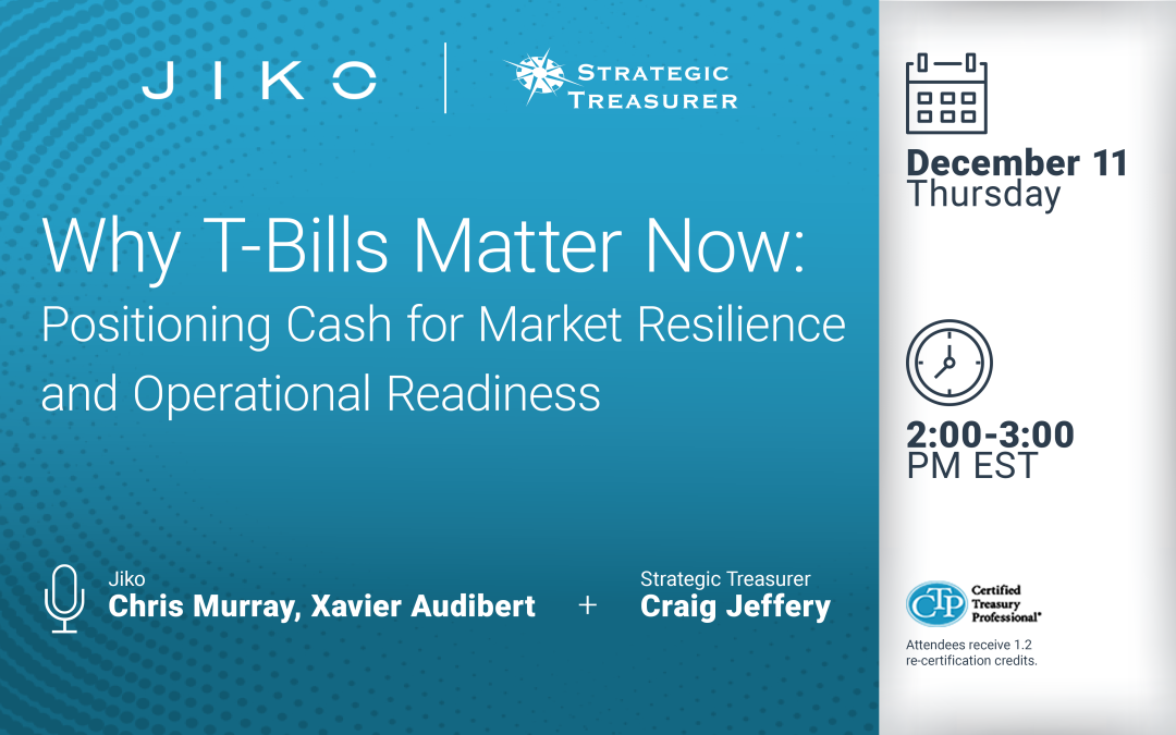 Webinar: Why T-Bills Matter Now: Positioning Cash for Market Resilience and Operational Readiness | December 11