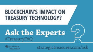 Blockchain's Impact on Treasury Technology - #TreasuryFAQ 2