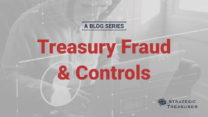 Treasury Fraud & Controls Blog Series