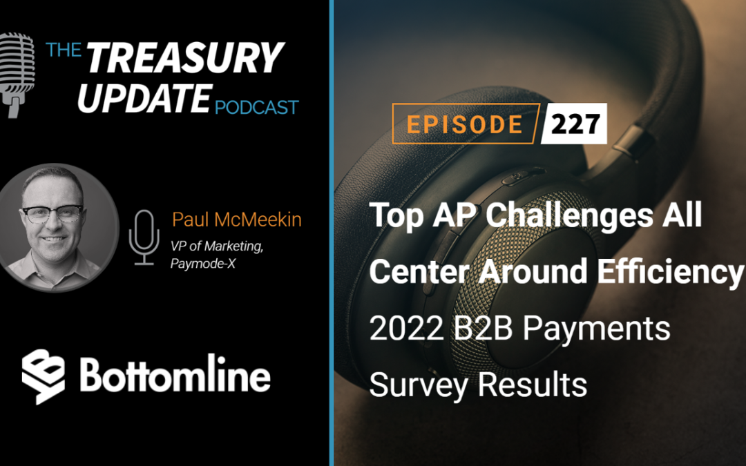 #227 – Top AP Challenges All Center Around Efficiency: 2022 B2B Payments Survey Results (Bottomline)