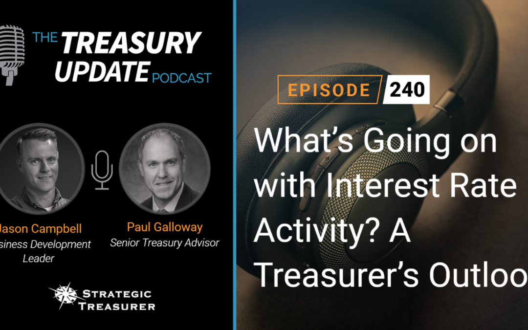 #240 – What’s Going on with Interest Rate Activity? A Treasurer’s Outlook