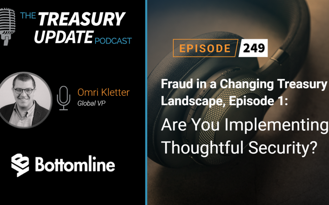 #249 – Fraud in a Changing Treasury Landscape Episode 1: Are You Implementing Thoughtful Security? (Bottomline)