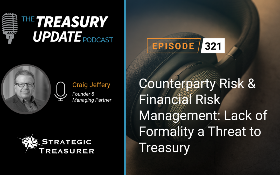 #321 –  Counterparty Risk & Financial Risk Management: Lack of Formality a Threat to Treasury