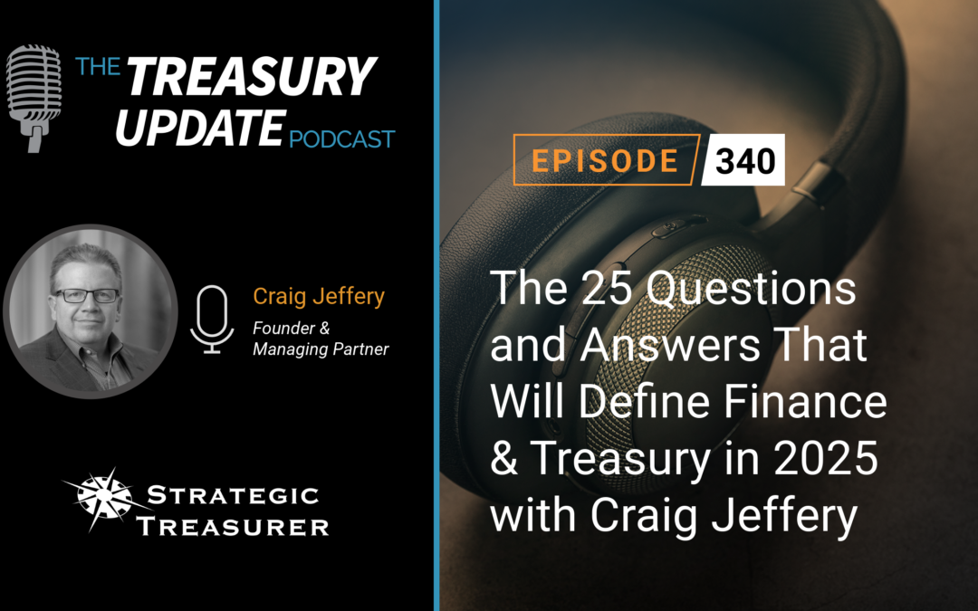 #340 – The 25 Questions and Answers That Will Define Finance & Treasury in 2025 with Craig Jeffery