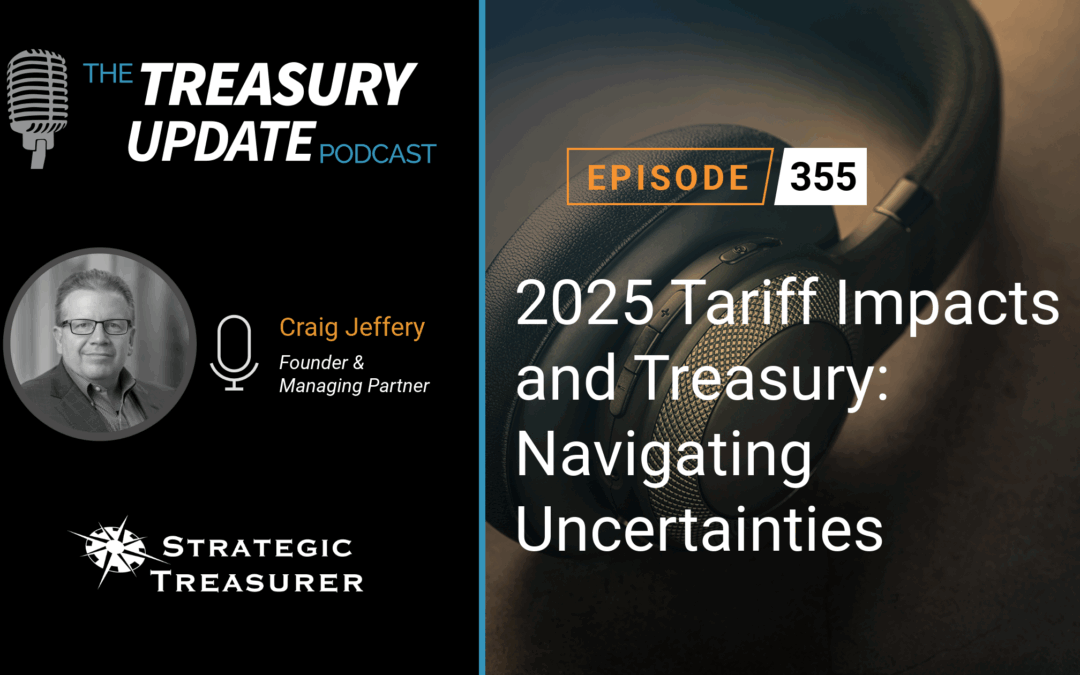 #355 – 2025 Tariff Impacts and Treasury: Navigating Uncertainties