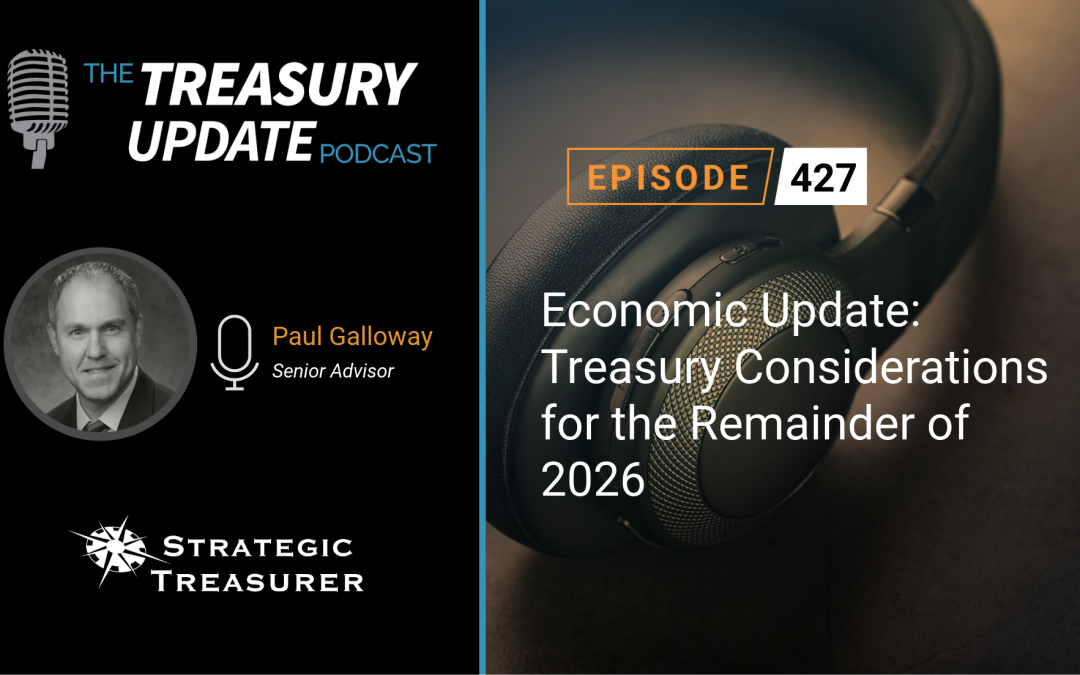 #427 – Economic Update: Treasury Considerations for the Remainder of 2026