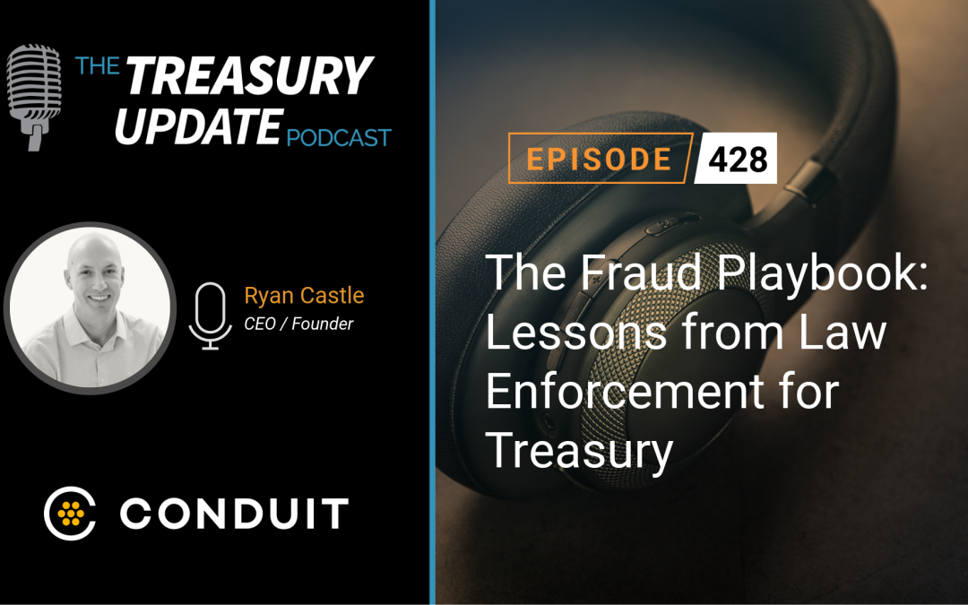 #428 – The Fraud Playbook: Lessons from Law Enforcement for Treasury (Conduit Security)