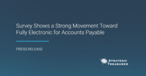 Survey Shows a Strong Movement Toward Fully Electronic for Accounts Payable